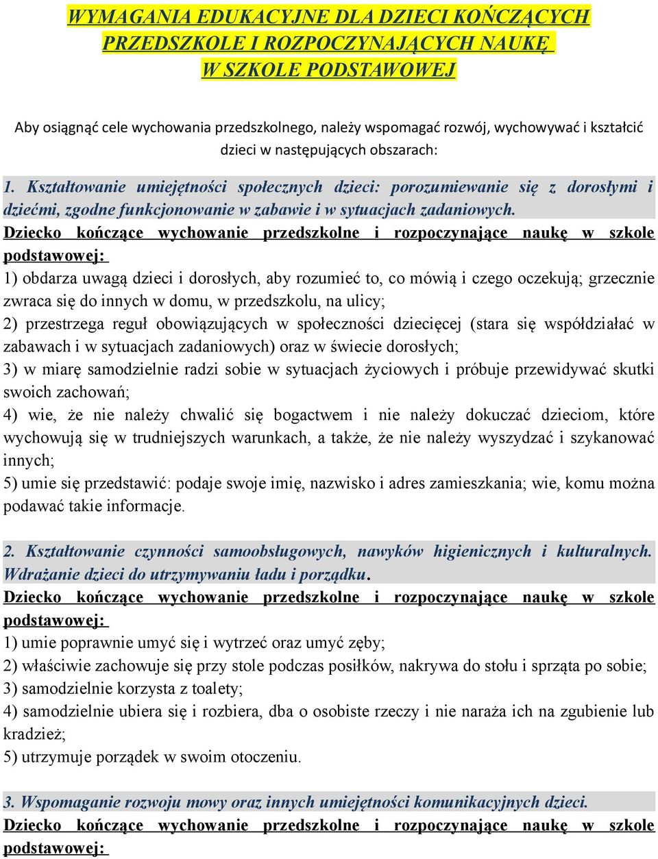 1) obdarza uwagą dzieci i dorosłych, aby rozumieć to, co mówią i czego oczekują; grzecznie zwraca się do innych w domu, w przedszkolu, na ulicy; 2) przestrzega reguł obowiązujących w społeczności