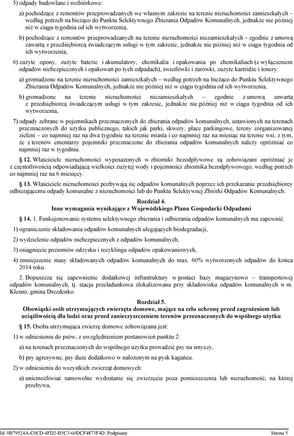 przedsiębiorcą świadczącym usługi w tym zakresie, jednakże nie później niż w ciągu tygodnia od ich wytworzenia, 6) zużyte opony, zużyte baterie i akumulatory, chemikalia i opakowania po chemikaliach