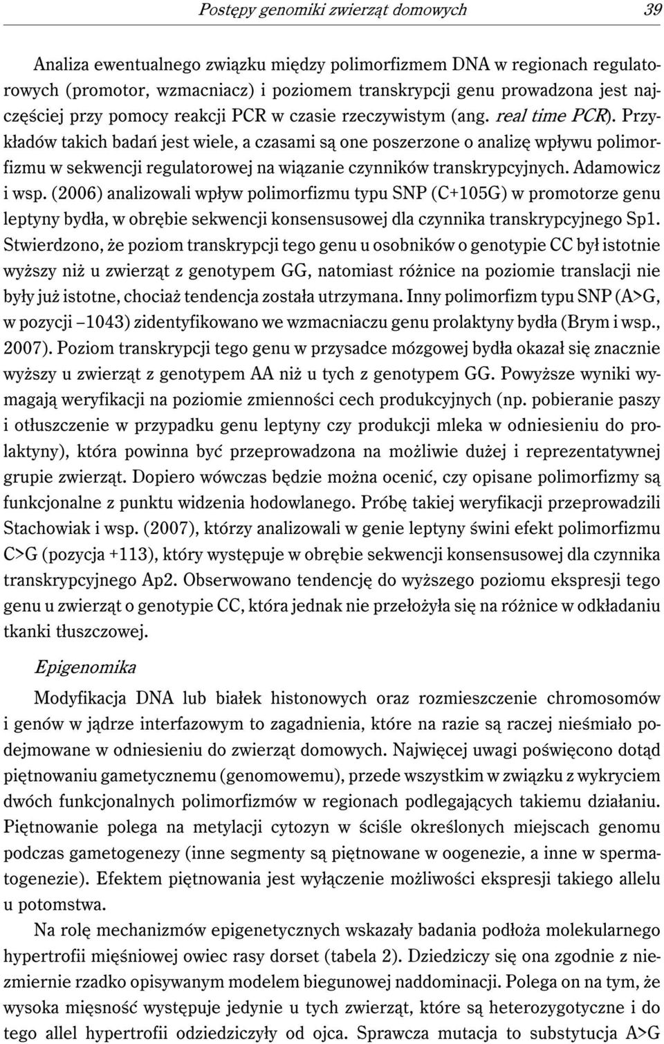 Przykładów takich badań jest wiele, a czasami są one poszerzone o analizę wpływu polimorfizmu w sekwencji regulatorowej na wiązanie czynników transkrypcyjnych. Adamowicz i wsp.