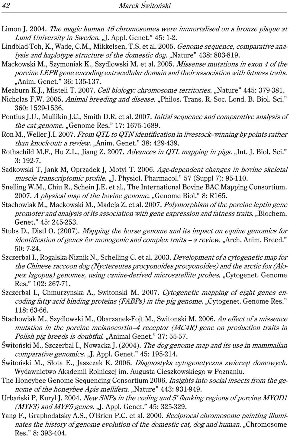 Anim. Genet. 36: 135-137. Meaburn K.J., Misteli T. 2007. Cell biology: chromosome territories. Nature 445: 379-381. Nicholas F.W. 2005. Animal breeding and disease. Philos. Trans. R. Soc. Lond. B.