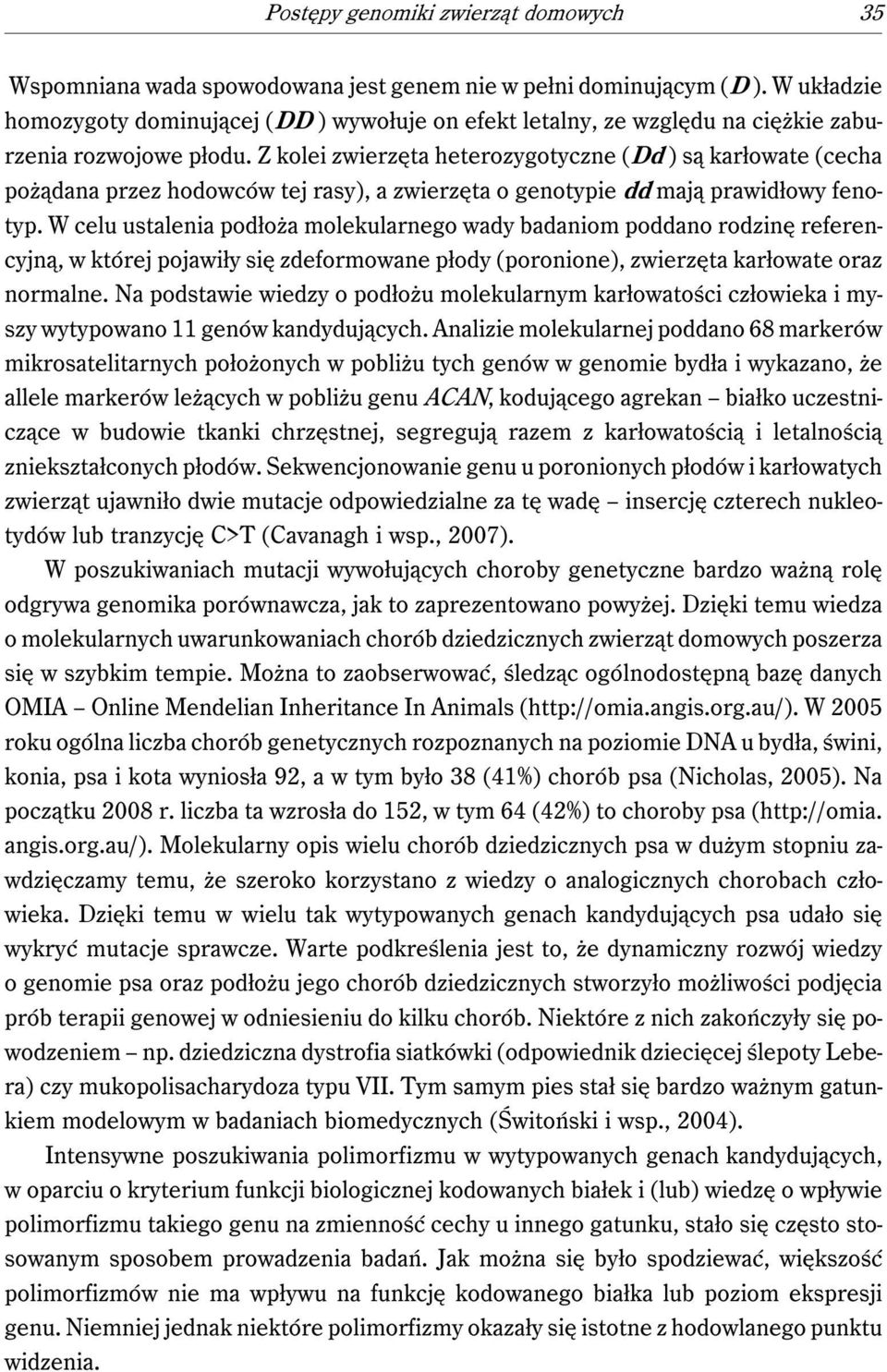 Z kolei zwierzęta heterozygotyczne (Dd ) są karłowate (cecha pożądana przez hodowców tej rasy), a zwierzęta o genotypie dd mają prawidłowy fenotyp.