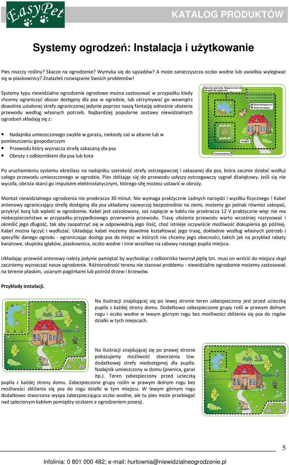 Systemy typu niewidzialne ogrodzenie ogrodowe można zastosować w przypadku kiedy chcemy ograniczyć obszar dostępny dla psa w ogrodzie, lub utrzymywać go wewnątrz dowolnie ustalonej strefy
