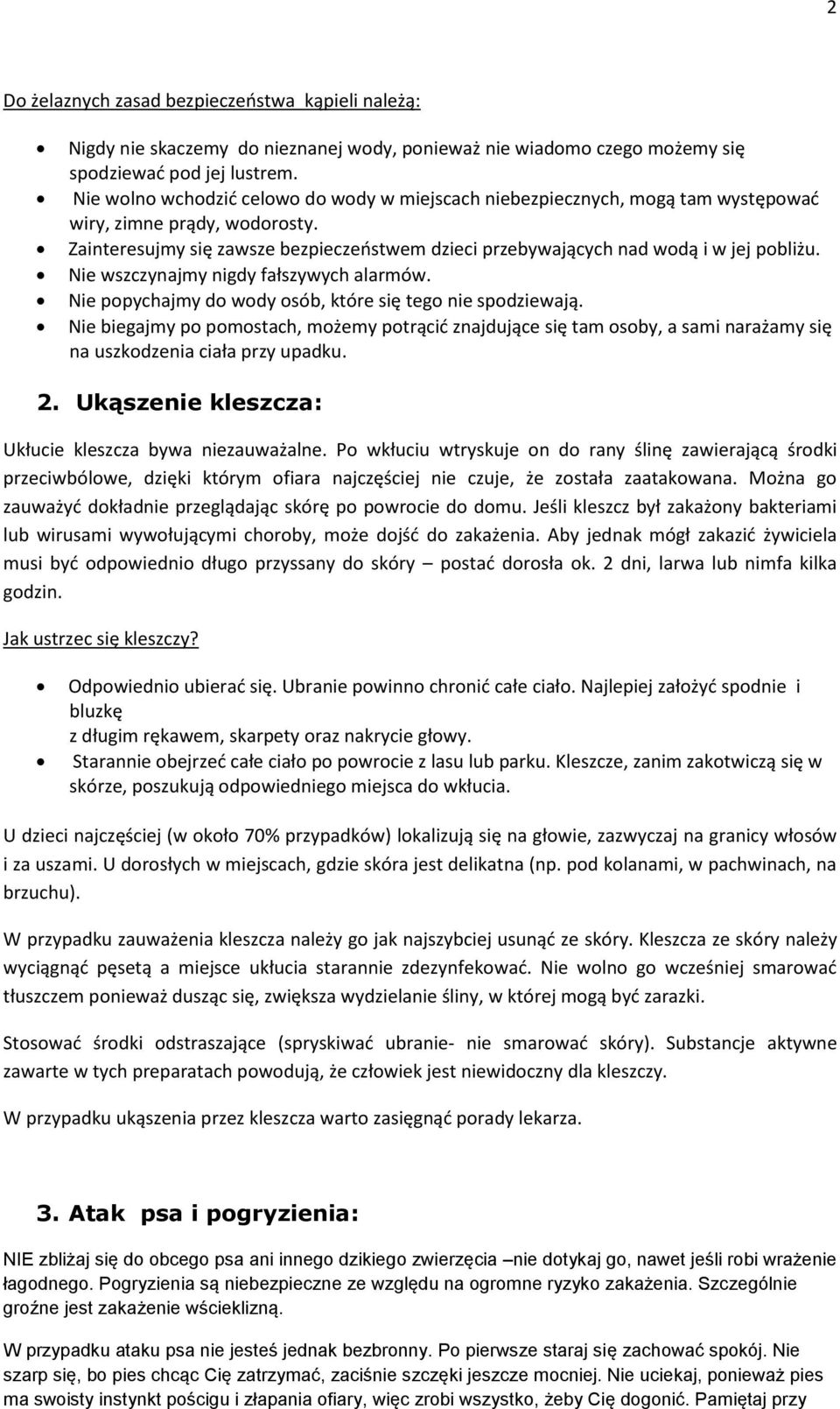 Zainteresujmy się zawsze bezpieczeństwem dzieci przebywających nad wodą i w jej pobliżu. Nie wszczynajmy nigdy fałszywych alarmów. Nie popychajmy do wody osób, które się tego nie spodziewają.