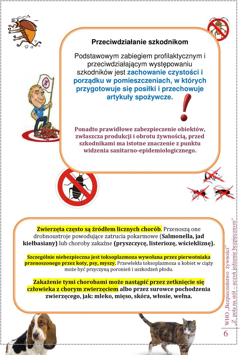 Ponadto prawidłowe zabezpieczenie obiektów, zwłaszcza produkcji i obrotu żywnością, przed szkodnikami ma istotne znaczenie z punktu widzenia sanitarno-epidemiologicznego.