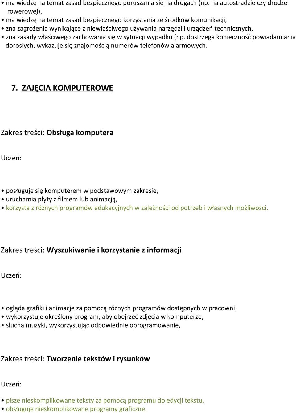 zna zasady właściwego zachowania się w sytuacji wypadku (np. dostrzega konieczność powiadamiania dorosłych, wykazuje się znajomością numerów telefonów alarmowych. 7.