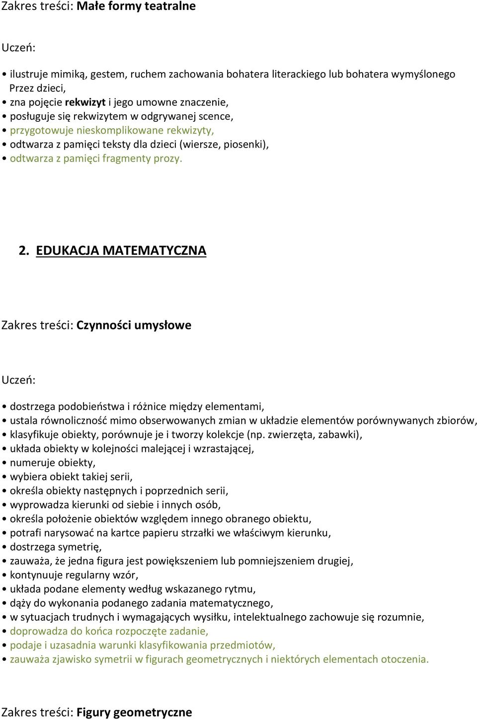 EDUKACJA MATEMATYCZNA Zakres treści: Czynności umysłowe dostrzega podobieństwa i różnice między elementami, ustala równoliczność mimo obserwowanych zmian w układzie elementów porównywanych zbiorów,