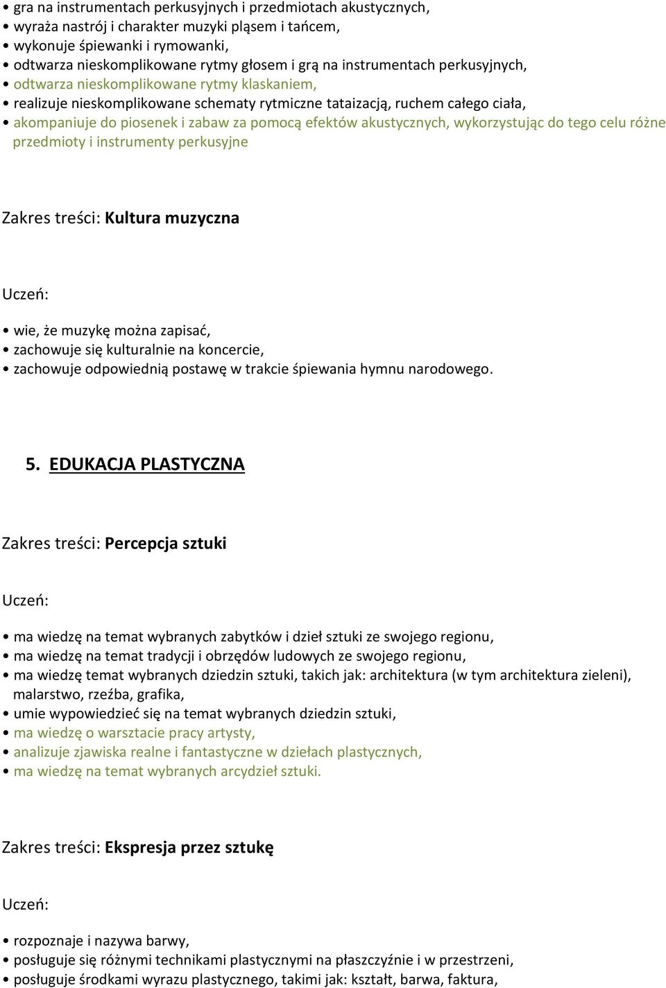efektów akustycznych, wykorzystując do tego celu różne przedmioty i instrumenty perkusyjne Zakres treści: Kultura muzyczna wie, że muzykę można zapisać, zachowuje się kulturalnie na koncercie,