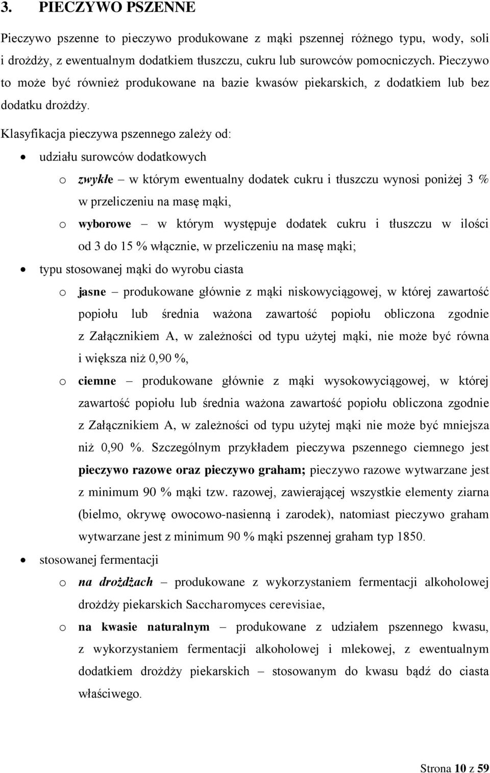 Klasyfikacja pieczywa pszennego zależy od: udziału surowców dodatkowych o zwykłe w którym ewentualny dodatek cukru i tłuszczu wynosi poniżej 3 % w przeliczeniu na masę mąki, o wyborowe w którym