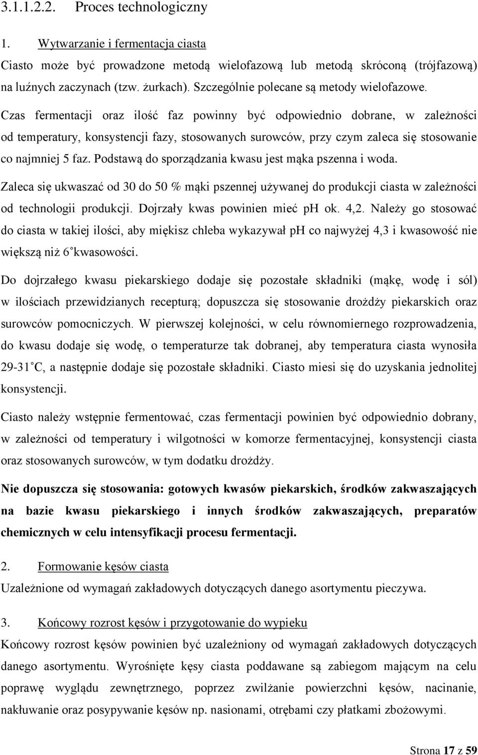 Czas fermentacji oraz ilość faz powinny być odpowiednio dobrane, w zależności od temperatury, konsystencji fazy, stosowanych surowców, przy czym zaleca się stosowanie co najmniej 5 faz.