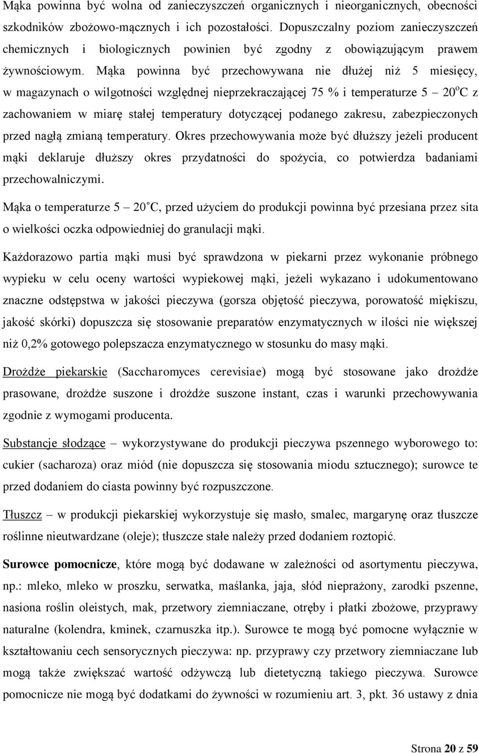 Mąka powinna być przechowywana nie dłużej niż 5 miesięcy, w magazynach o wilgotności względnej nieprzekraczającej 75 % i temperaturze 5 20 o C z zachowaniem w miarę stałej temperatury dotyczącej