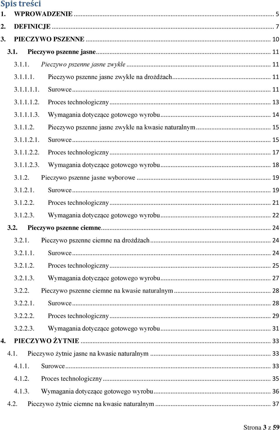 1.1.2.3. Wymagania dotyczące gotowego wyrobu... 18 3.1.2. Pieczywo pszenne jasne wyborowe... 19 3.1.2.1. Surowce... 19 3.1.2.2. Proces technologiczny... 21 3.1.2.3. Wymagania dotyczące gotowego wyrobu... 22 3.