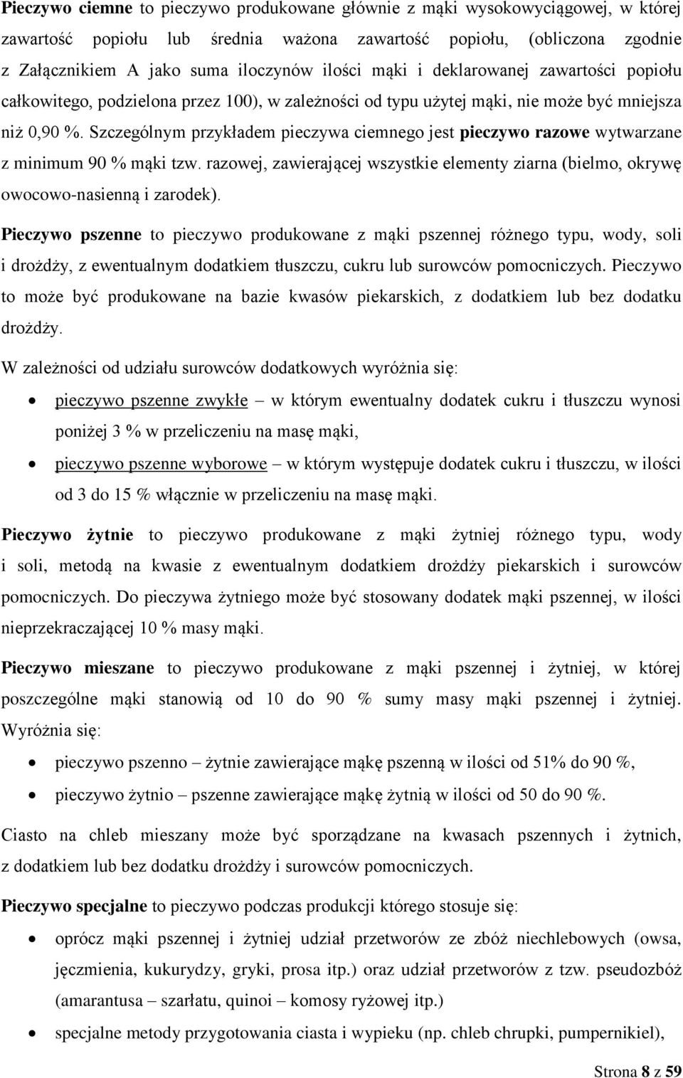 Szczególnym przykładem pieczywa ciemnego jest pieczywo razowe wytwarzane z minimum 90 % mąki tzw. razowej, zawierającej wszystkie elementy ziarna (bielmo, okrywę owocowo-nasienną i zarodek).