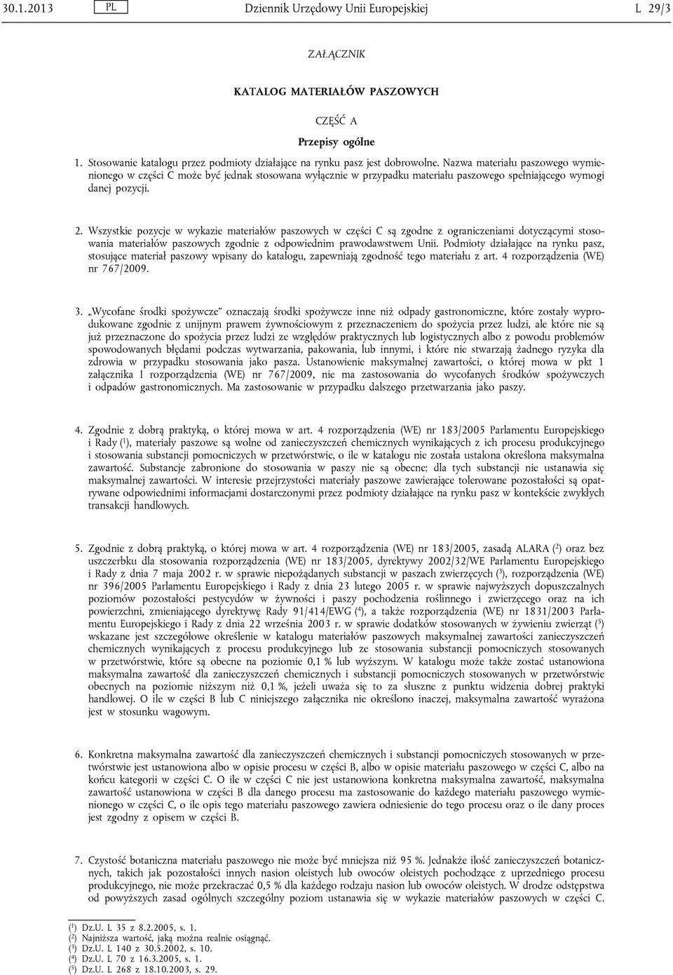 Wszystkie pozycje w wykazie materiałów paszowych w części C są zgodne z ograniczeniami dotyczącymi stosowania materiałów paszowych zgodnie z odpowiednim prawodawstwem Unii.