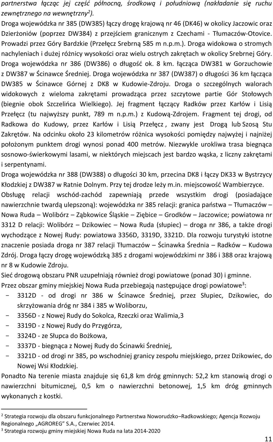 Prowadzi przez Góry Bardzkie (Przełęcz Srebrną 585 m n.p.m.). Droga widokowa o stromych nachyleniach i dużej różnicy wysokości oraz wielu ostrych zakrętach w okolicy Srebrnej Góry.