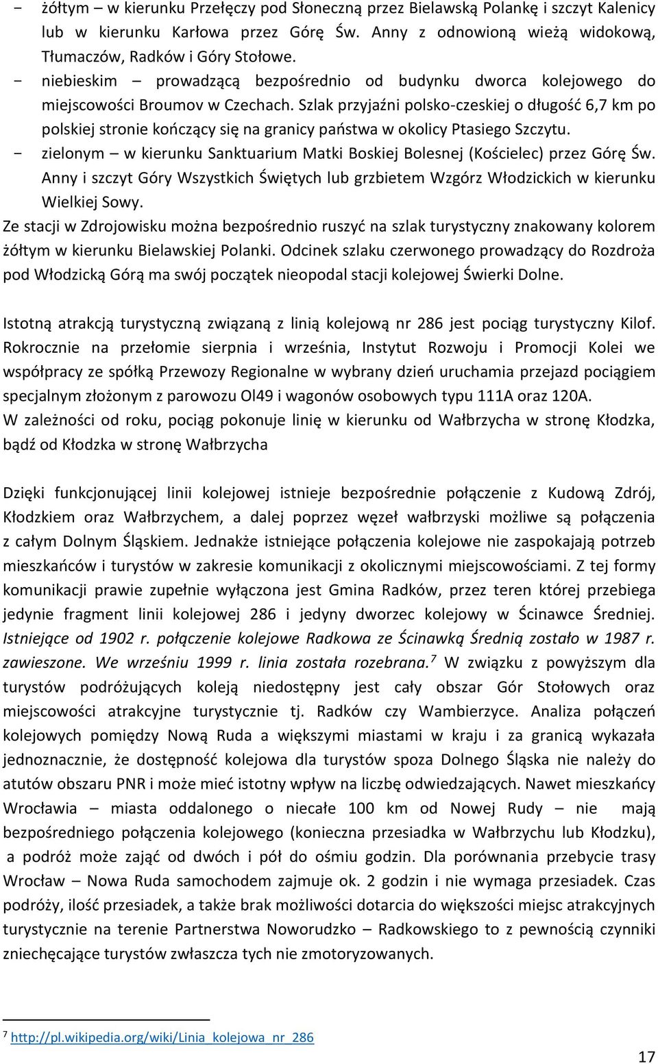 Szlak przyjaźni polsko-czeskiej o długość 6,7 km po polskiej stronie kończący się na granicy państwa w okolicy Ptasiego Szczytu.