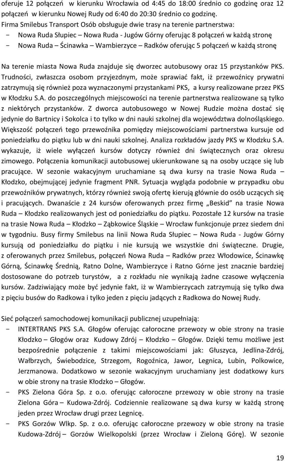 5 połączeń w każdą stronę Na terenie miasta Nowa Ruda znajduje się dworzec autobusowy oraz 15 przystanków PKS.