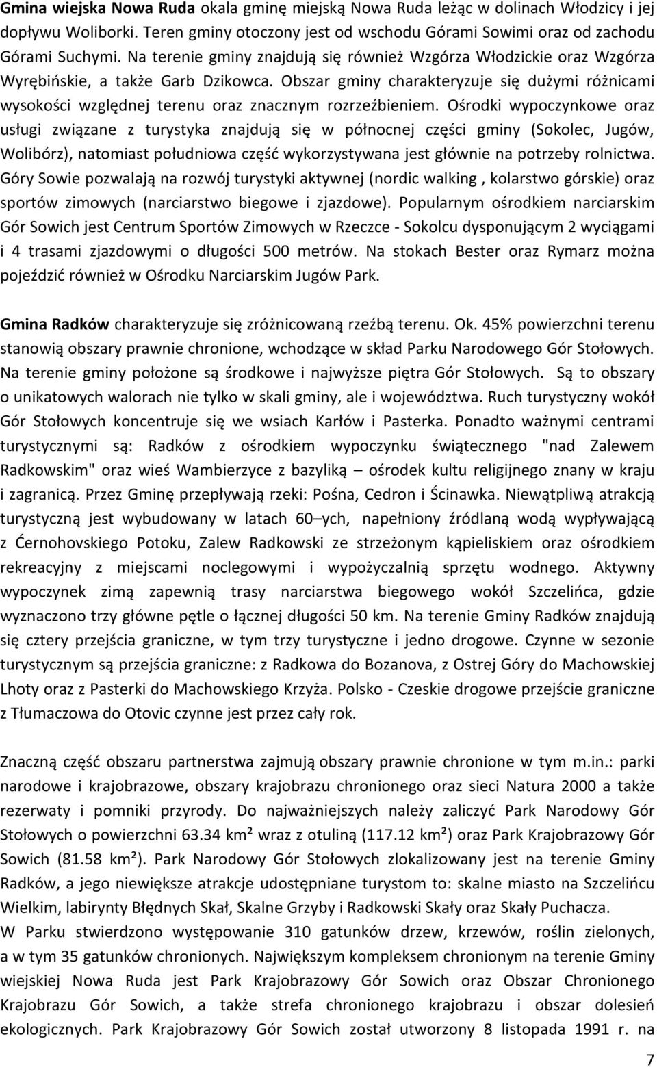 Obszar gminy charakteryzuje się dużymi różnicami wysokości względnej terenu oraz znacznym rozrzeźbieniem.