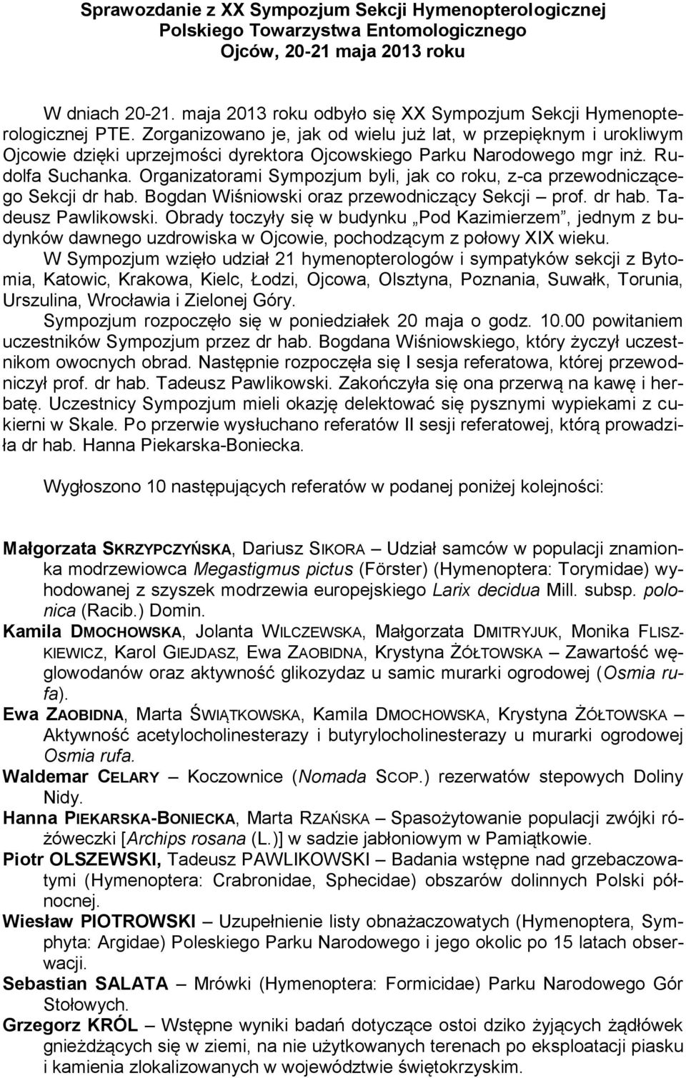 Zorganizowano je, jak od wielu już lat, w przepięknym i urokliwym Ojcowie dzięki uprzejmości dyrektora Ojcowskiego Parku Narodowego mgr inż. Rudolfa Suchanka.