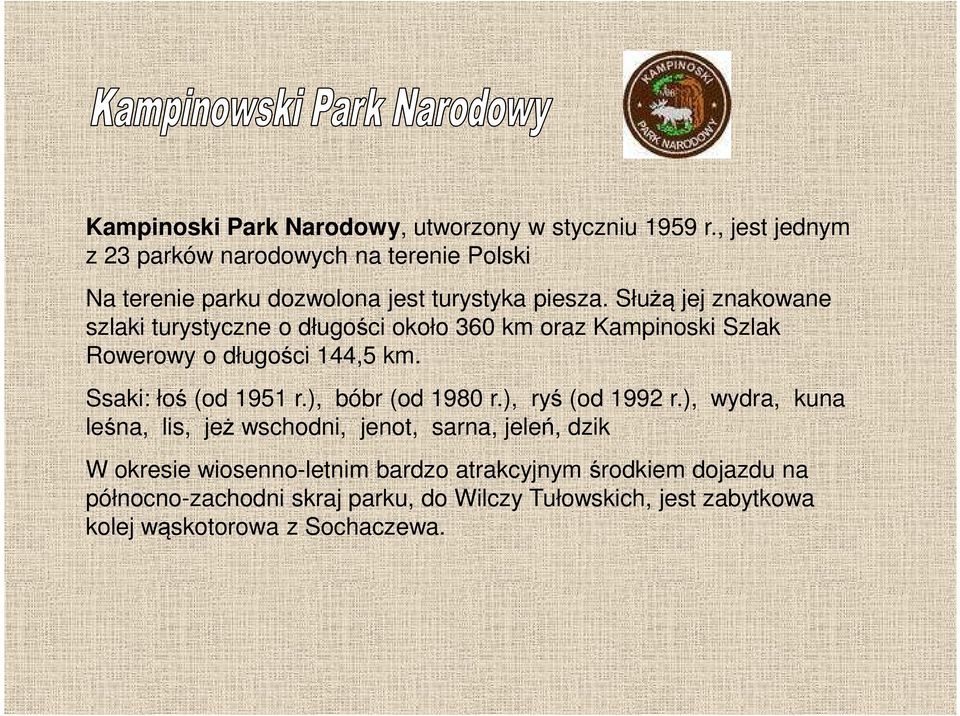 Służą jej znakowane szlaki turystyczne o długości około 360 km oraz Kampinoski Szlak Rowerowy o długości 144,5 km. Ssaki: łoś (od 1951 r.