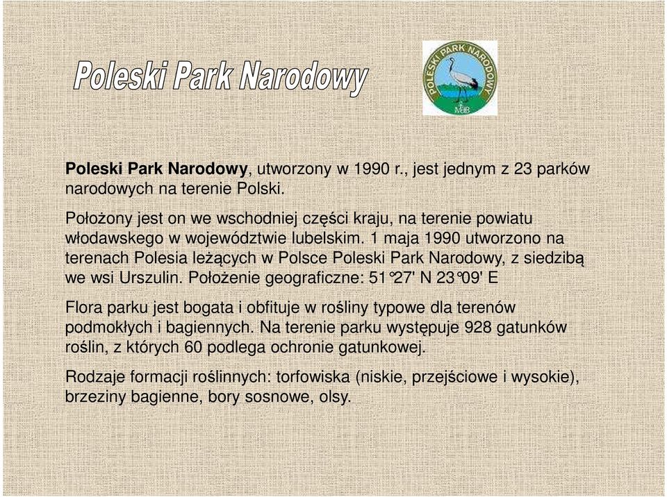 1 maja 1990 utworzono na terenach Polesia leżących w Polsce Poleski Park Narodowy, z siedzibą we wsi Urszulin.