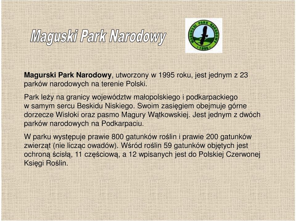 Swoim zasięgiem obejmuje górne dorzecze Wisłoki oraz pasmo Magury Wątkowskiej. Jest jednym z dwóch parków narodowych na Podkarpaciu.