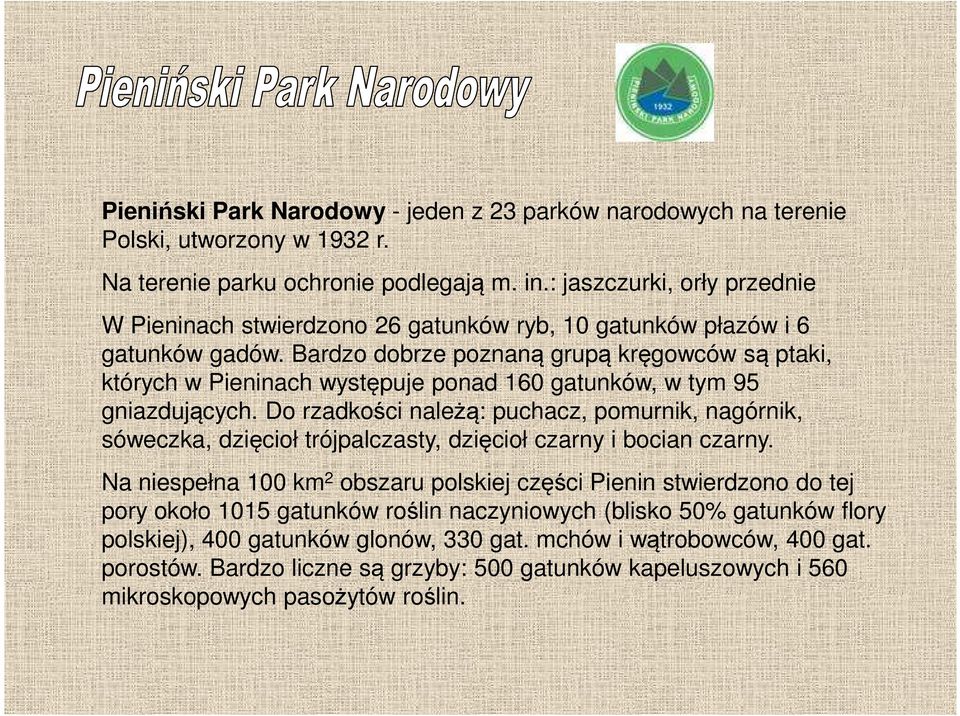 Bardzo dobrze poznaną grupą kręgowców są ptaki, których w Pieninach występuje ponad 160 gatunków, w tym 95 gniazdujących.