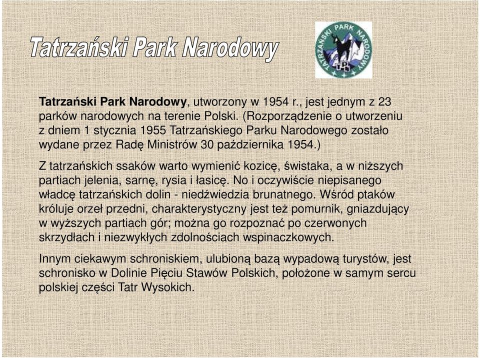 ) Z tatrzańskich ssaków warto wymienić kozicę, świstaka, a w niższych partiach jelenia, sarnę, rysia i łasicę. No i oczywiście niepisanego władcę tatrzańskich dolin - niedźwiedzia brunatnego.