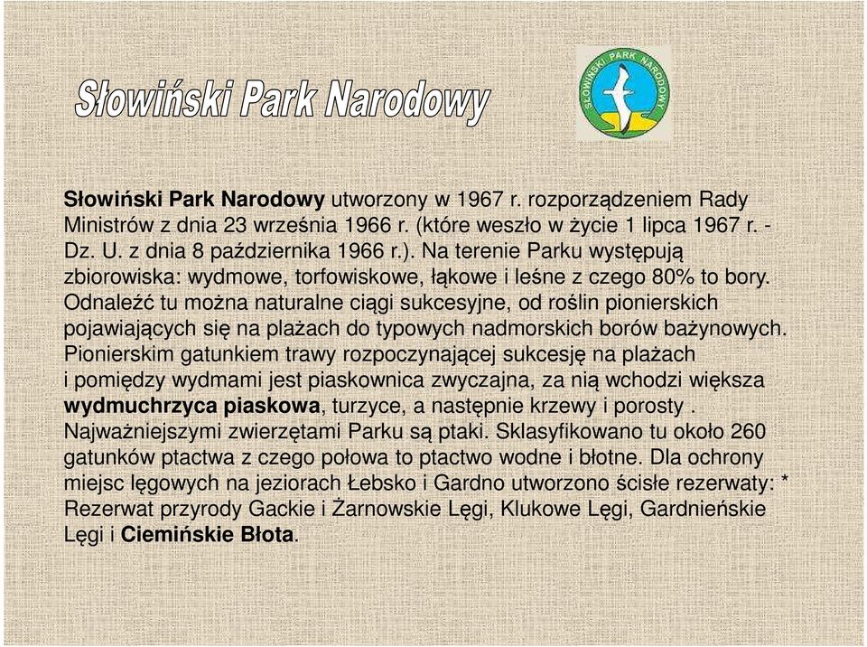 Odnaleźć tu można naturalne ciągi sukcesyjne, od roślin pionierskich pojawiających się na plażach do typowych nadmorskich borów bażynowych.