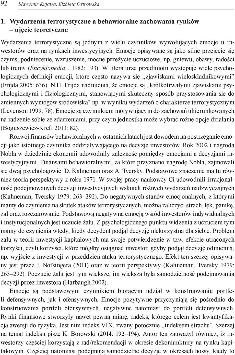 Emocje opisywane są jako silne przejęcie się czymś, podniecenie, wzruszenie, mocne przeżycie uczuciowe, np. gniewu, obawy, radości lub tremy (Encyklopedia... 1982: 193).