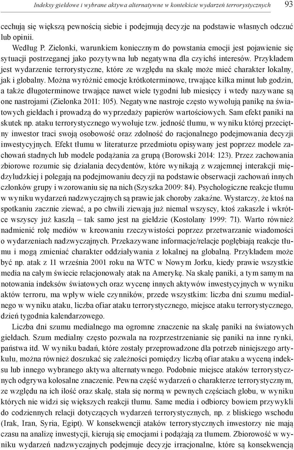 Przykładem jest wydarzenie terrorystyczne, które ze względu na skalę może mieć charakter lokalny, jak i globalny.