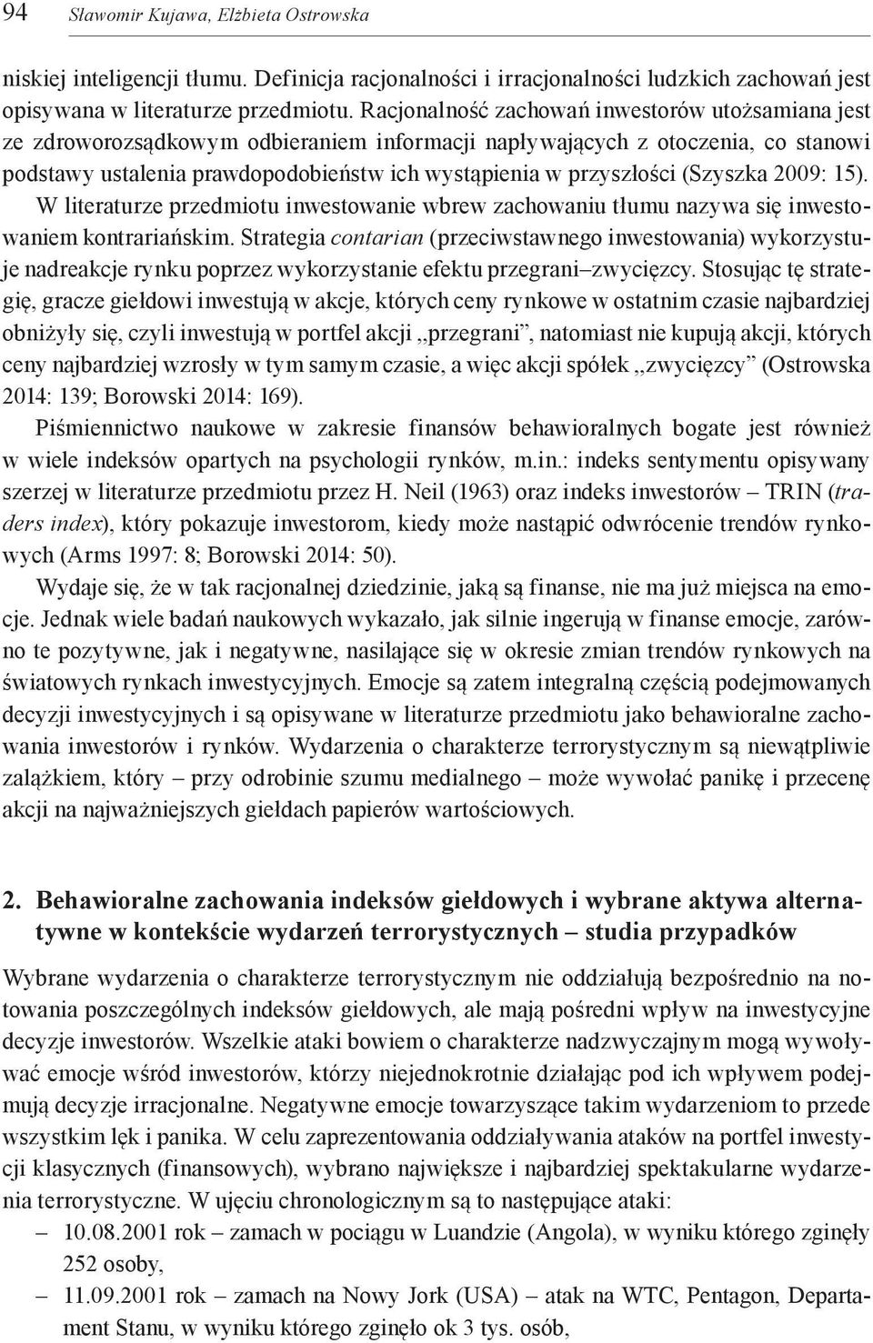 (Szyszka 2009: 15). W literaturze przedmiotu inwestowanie wbrew zachowaniu tłumu nazywa się inwestowaniem kontrariańskim.