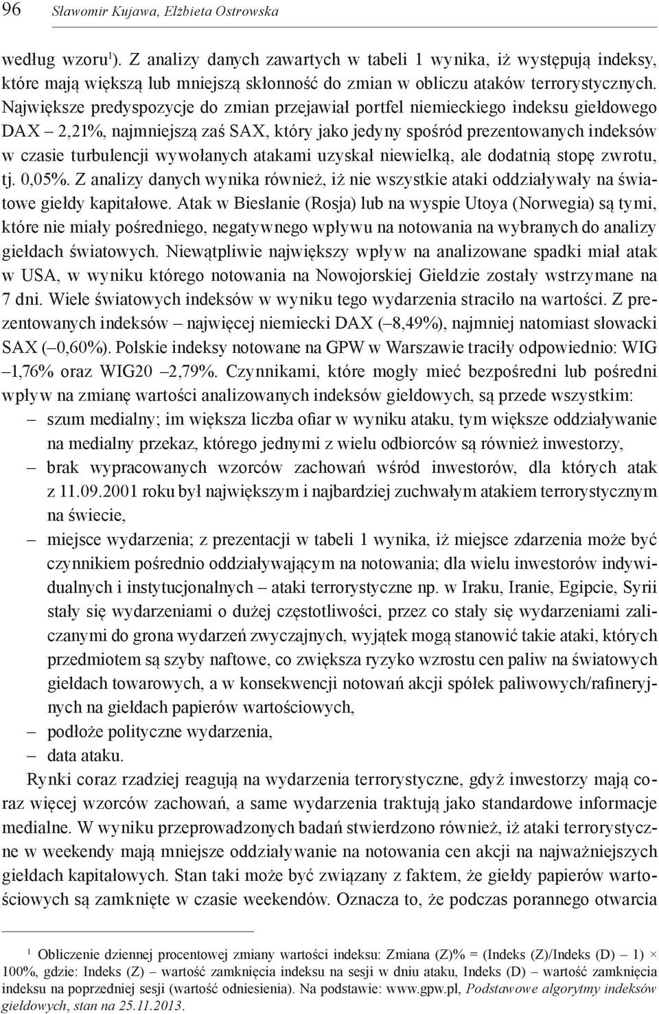 Największe predyspozycje do zmian przejawiał portfel niemieckiego indeksu giełdowego DAX 2,21%, najmniejszą zaś SAX, który jako jedyny spośród prezentowanych indeksów w czasie turbulencji wywołanych