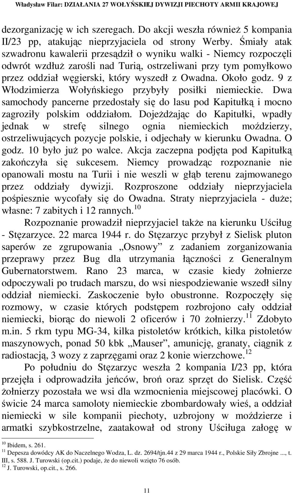 Około godz. 9 z Włodzimierza Wołyńskiego przybyły posiłki niemieckie. Dwa samochody pancerne przedostały się do lasu pod Kapitułką i mocno zagroziły polskim oddziałom.