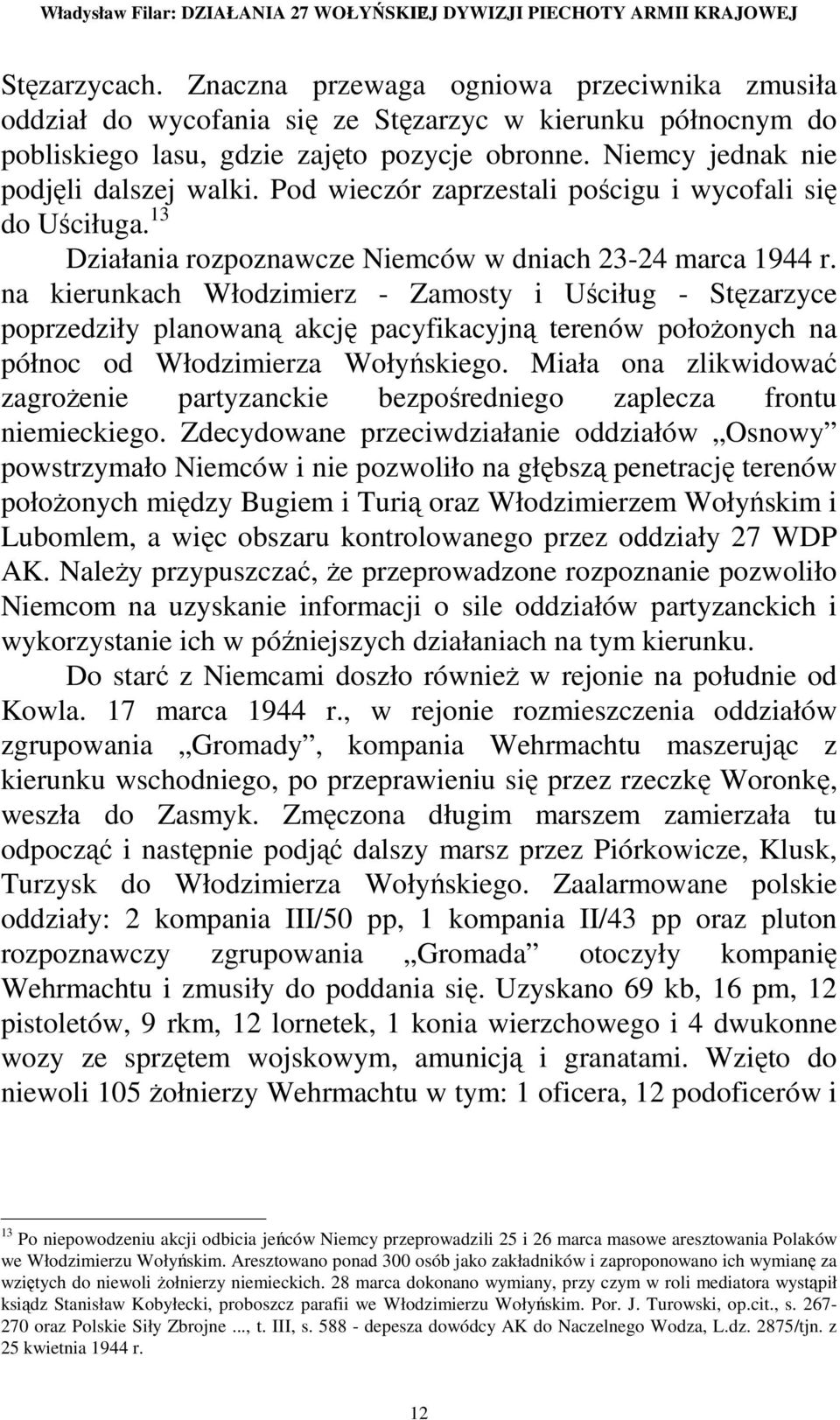 Pod wieczór zaprzestali pościgu i wycofali się do Uściługa. 13 Działania rozpoznawcze Niemców w dniach 23-24 marca 1944 r.
