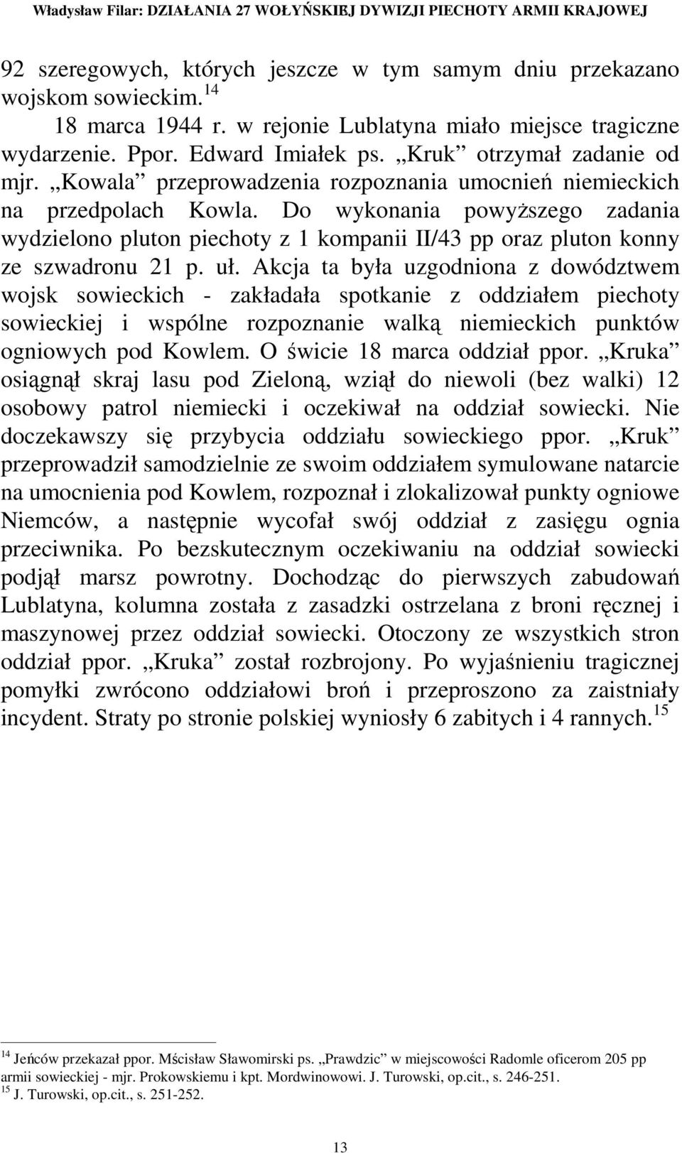 Do wykonania powyŝszego zadania wydzielono pluton piechoty z 1 kompanii II/43 pp oraz pluton konny ze szwadronu 21 p. uł.
