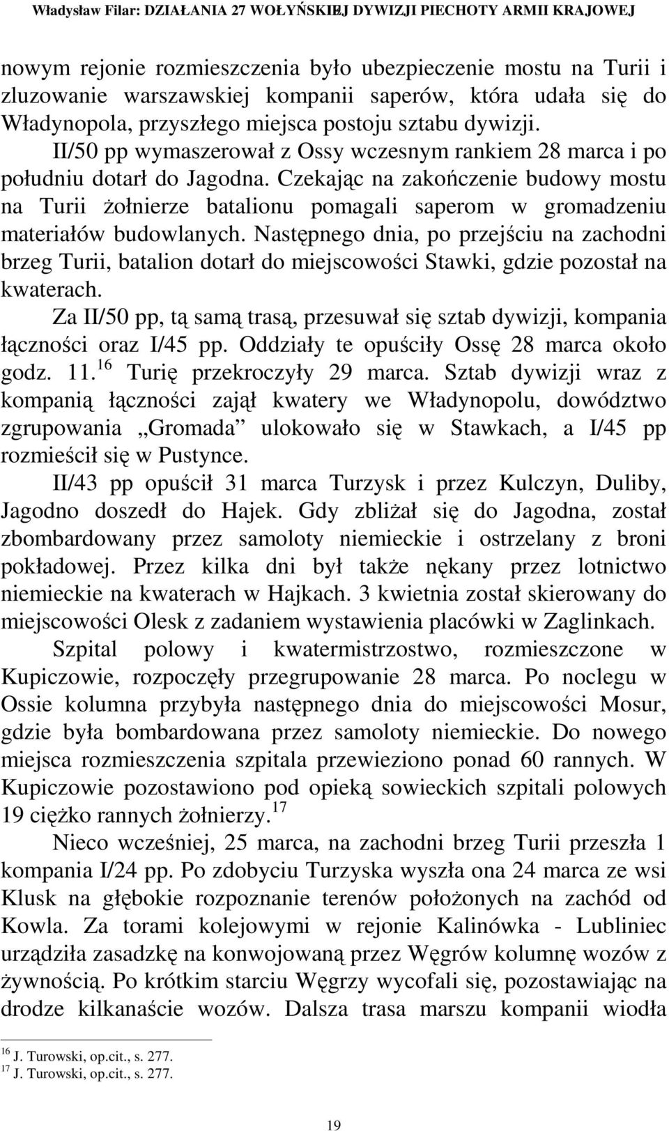 Czekając na zakończenie budowy mostu na Turii Ŝołnierze batalionu pomagali saperom w gromadzeniu materiałów budowlanych.