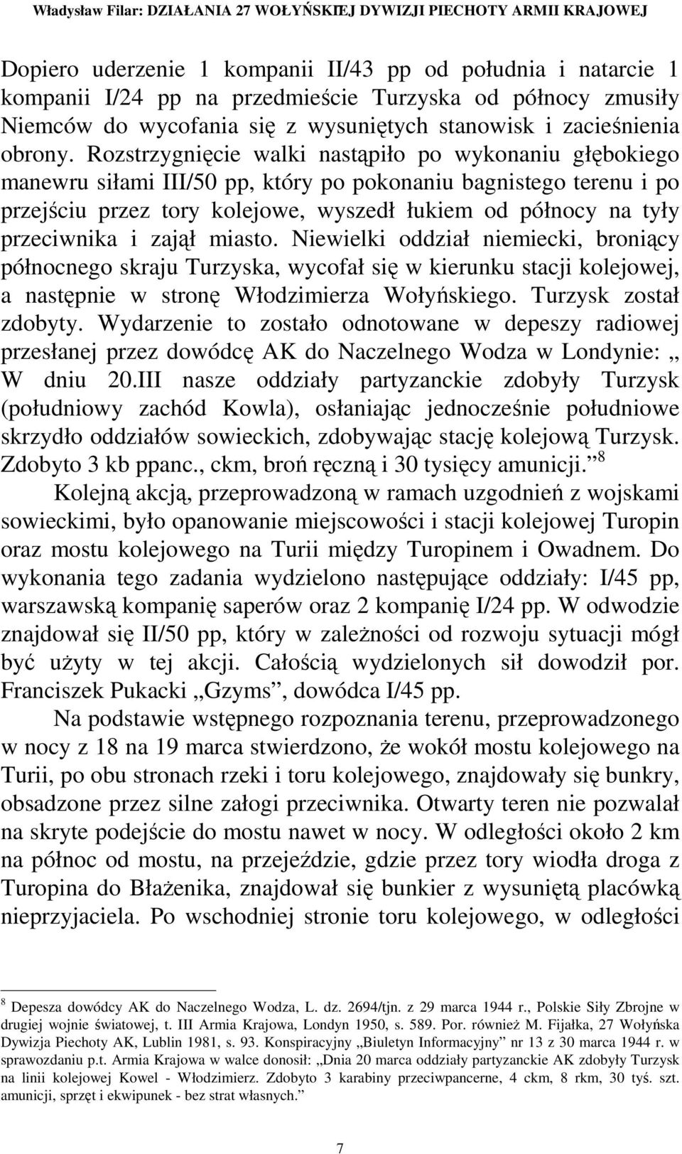 Rozstrzygnięcie walki nastąpiło po wykonaniu głębokiego manewru siłami III/50 pp, który po pokonaniu bagnistego terenu i po przejściu przez tory kolejowe, wyszedł łukiem od północy na tyły