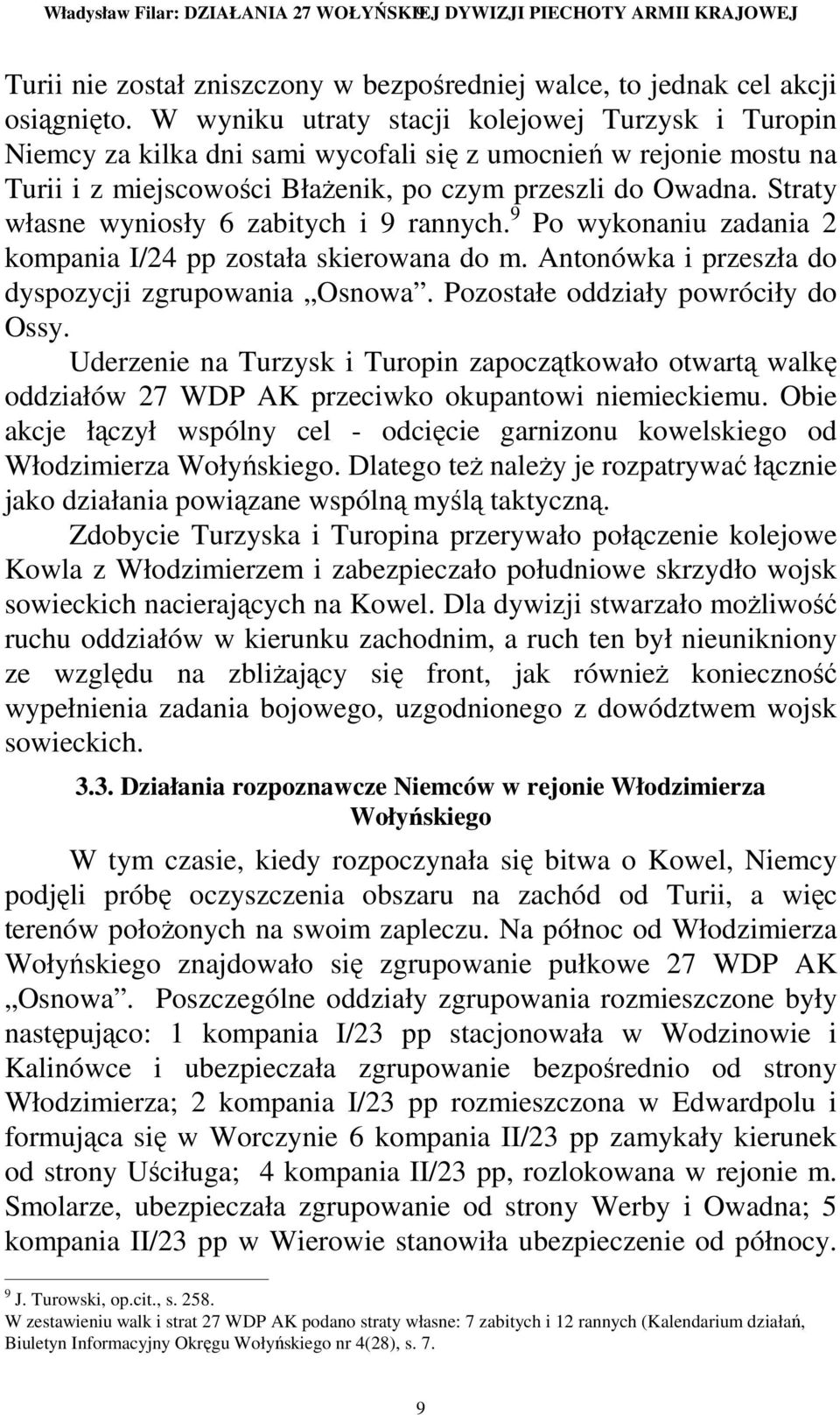 Straty własne wyniosły 6 zabitych i 9 rannych. 9 Po wykonaniu zadania 2 kompania I/24 pp została skierowana do m. Antonówka i przeszła do dyspozycji zgrupowania Osnowa.
