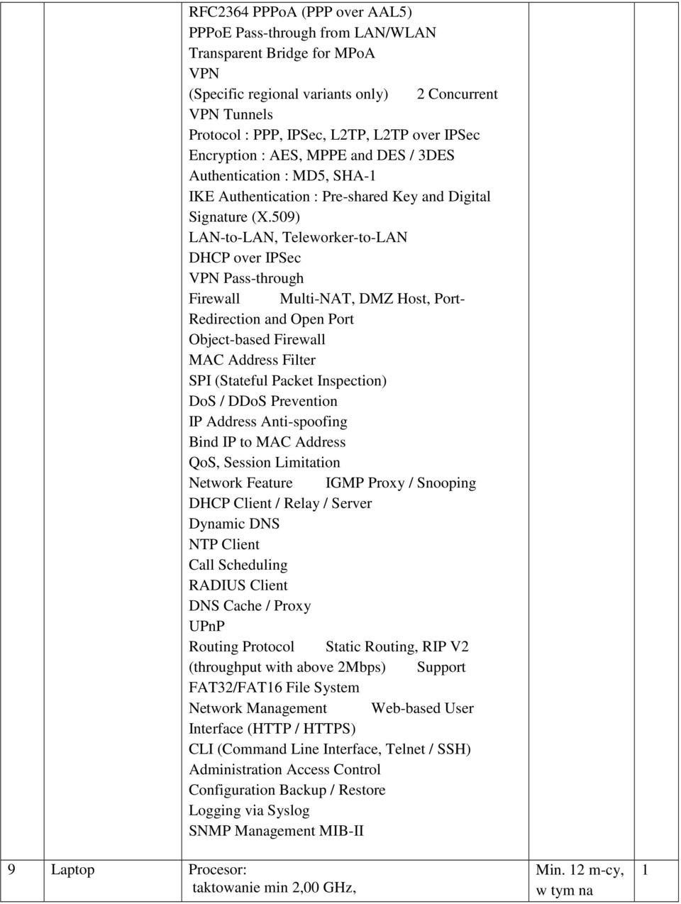 509) LAN-to-LAN, Teleworker-to-LAN DHCP over IPSec VPN Pass-through Firewall Multi-NAT, DMZ Host, Port- Redirection and Open Port Object-based Firewall MAC Address Filter SPI (Stateful Packet