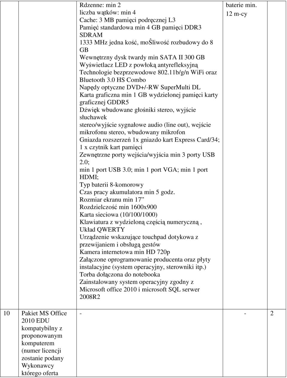0 HS Combo Napędy optyczne DVD+/-RW SuperMulti DL Karta graficzna min 1 GB wydzielonej pamięci karty graficznej GDDR5 Dźwięk wbudowane głośniki stereo, wyjście słuchawek stereo/wyjście sygnałowe