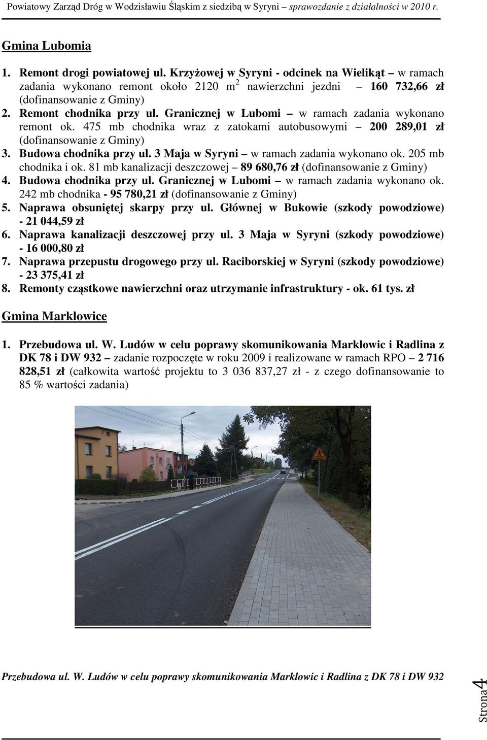 3 Maja w Syryni w ramach zadania wykonano ok. 205 mb chodnika i ok. 81 mb kanalizacji deszczowej 89 680,76 zł (dofinansowanie z Gminy) 4. Budowa chodnika przy ul.