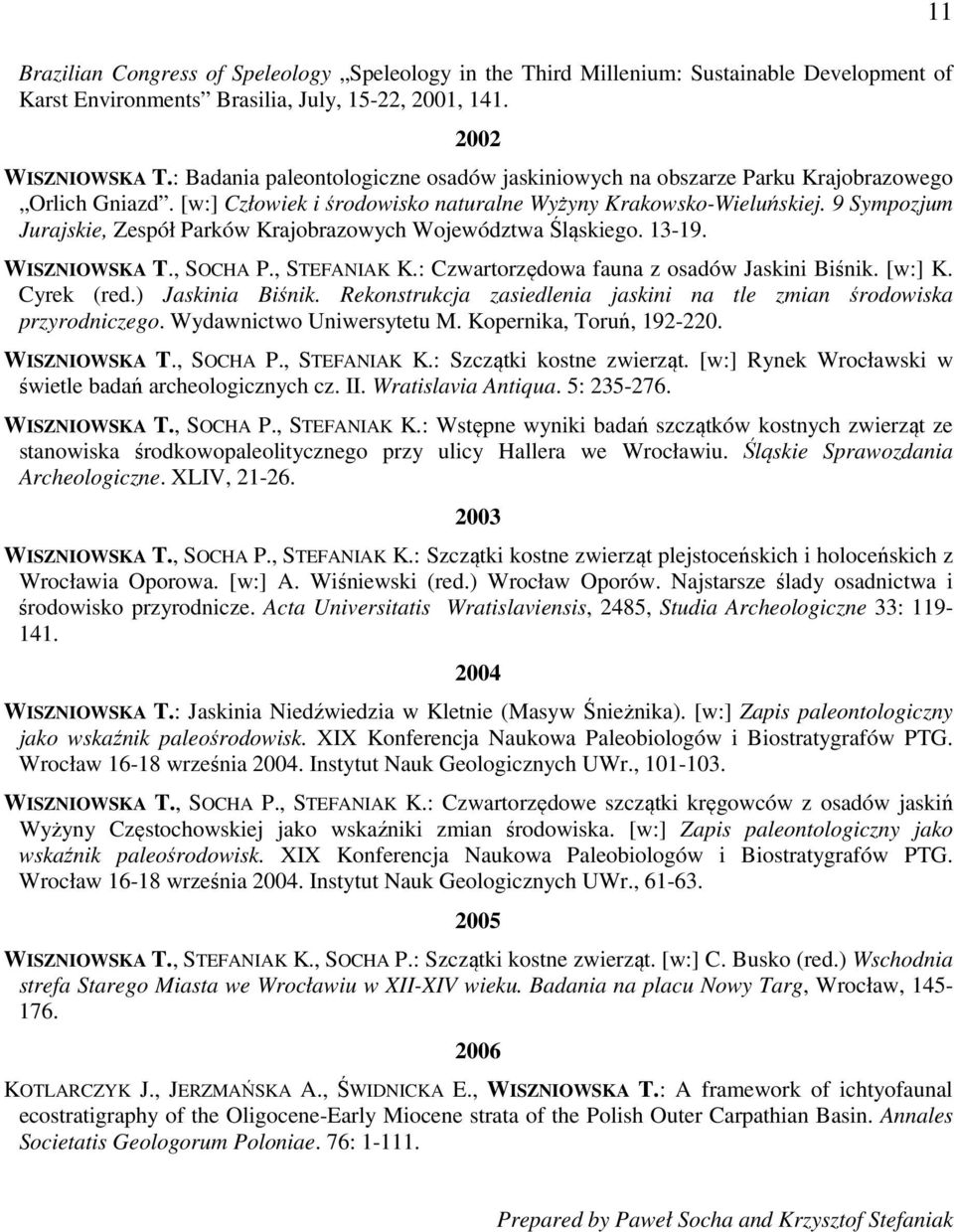 9 Sympozjum Jurajskie, Zespół Parków Krajobrazowych Województwa Śląskiego. 13-19. WISZNIOWSKA T., SOCHA P., STEFANIAK K.: Czwartorzędowa fauna z osadów Jaskini Biśnik. [w:] K. Cyrek (red.
