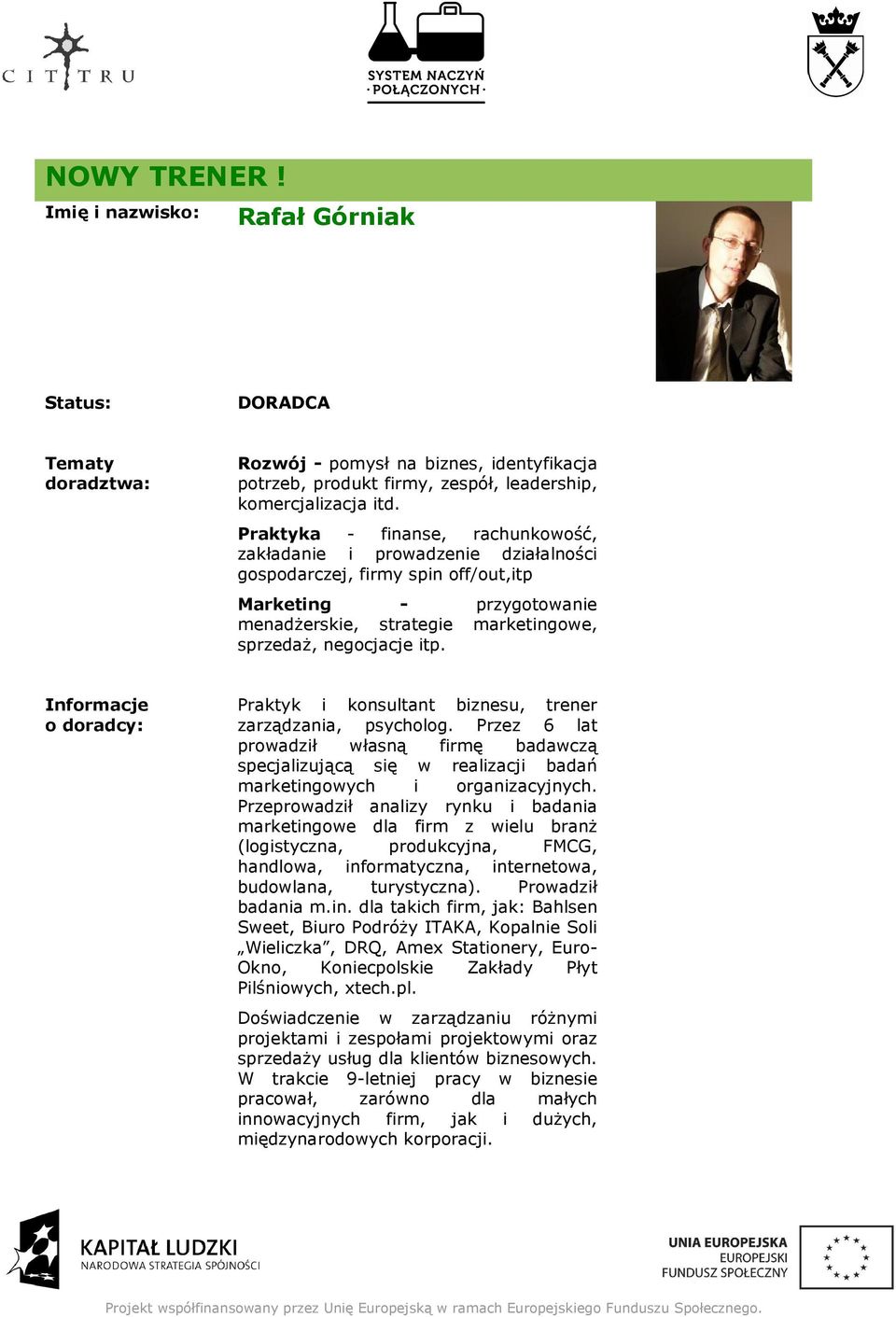 Praktyk i konsultant biznesu, trener zarządzania, psycholog. Przez 6 lat prowadził własną firmę badawczą specjalizującą się w realizacji badań marketingowych i organizacyjnych.