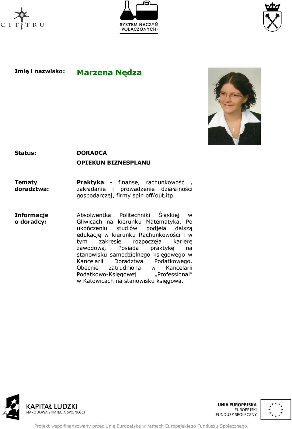 Po ukończeniu studiów podjęła dalszą edukację w kierunku Rachunkowości i w tym zakresie rozpoczęła karierę zawodową.