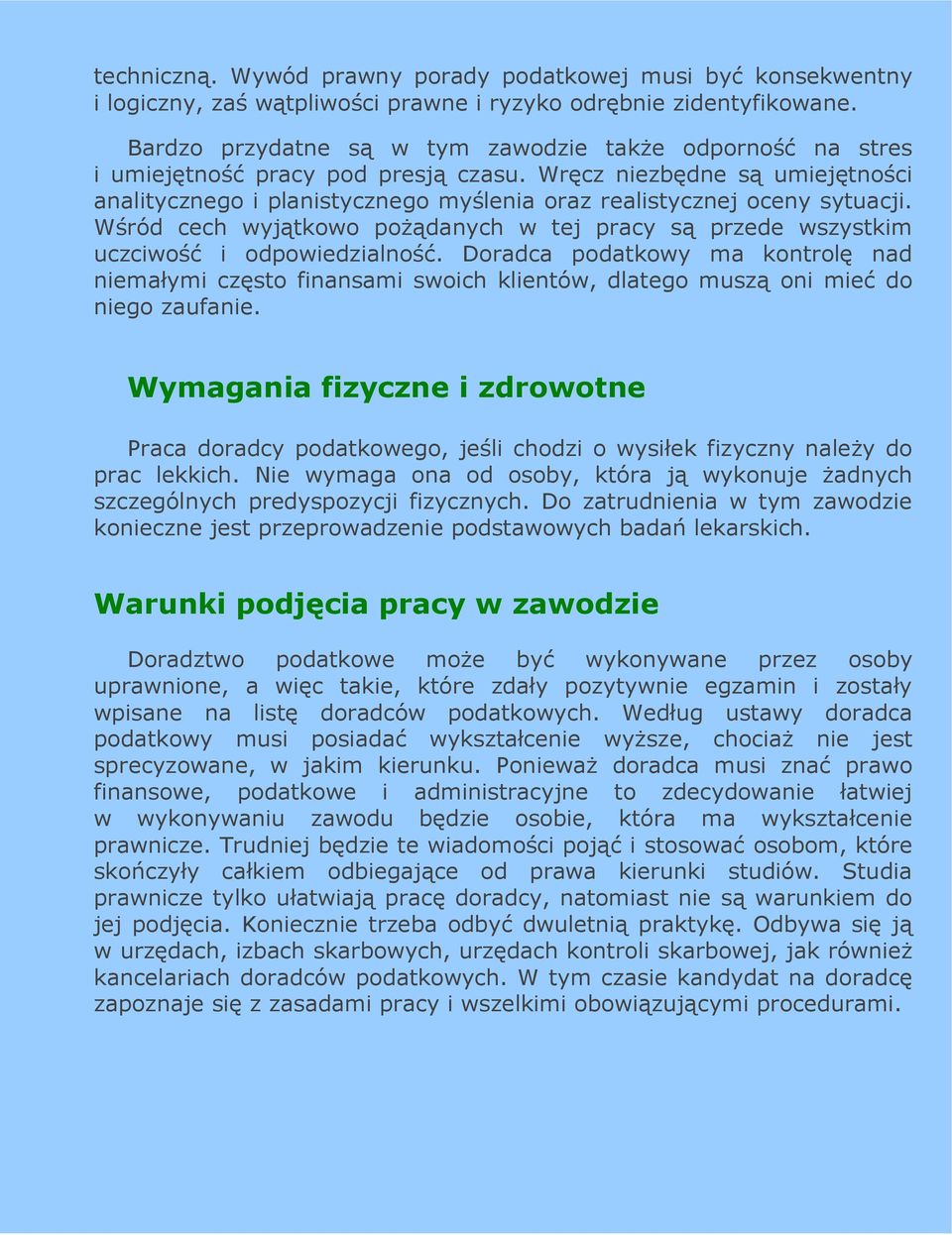 Wręcz niezbędne są umiejętności analitycznego i planistycznego myślenia oraz realistycznej oceny sytuacji. Wśród cech wyjątkowo poŝądanych w tej pracy są przede wszystkim uczciwość i odpowiedzialność.