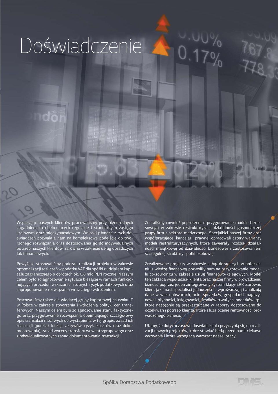 doradczych jak i finansowych. Powyższe stosowaliśmy podczas realizacji projektu w zakresie optymalizacji rozliczeń w podatku VAT dla spółki z udziałem kapitału zagranicznego o obrotach ok.