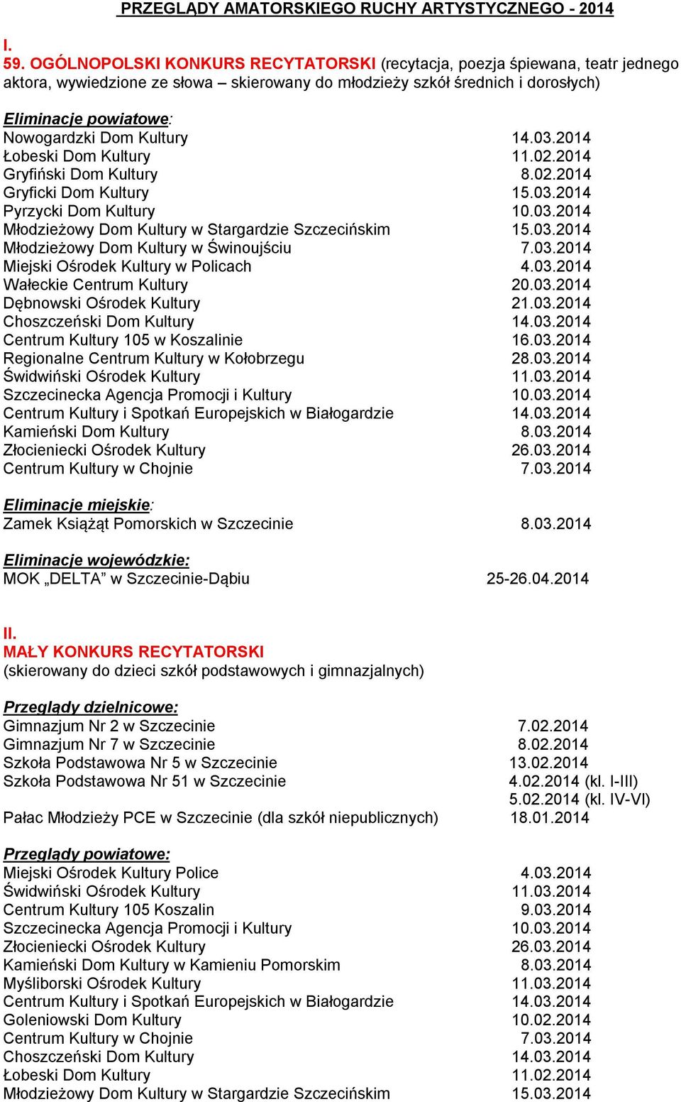 Kultury 14.03.2014 Łobeski Dom Kultury 11.02.2014 Gryfiński Dom Kultury 8.02.2014 Gryficki Dom Kultury 15.03.2014 Pyrzycki Dom Kultury 10.03.2014 Młodzieżowy Dom Kultury w Stargardzie Szczecińskim 15.