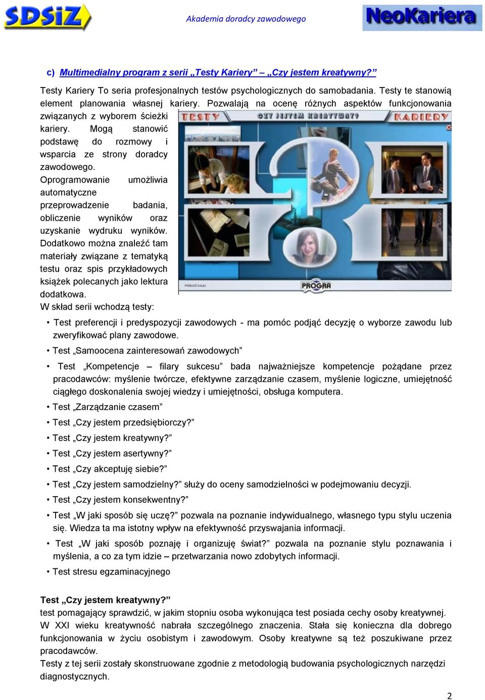 Mogą stanowić podstawę do rozmowy i wsparcia ze strony doradcy zawodowego. Oprogramowanie umożliwia automatyczne przeprowadzenie badania, obliczenie wyników oraz uzyskanie wydruku wyników.