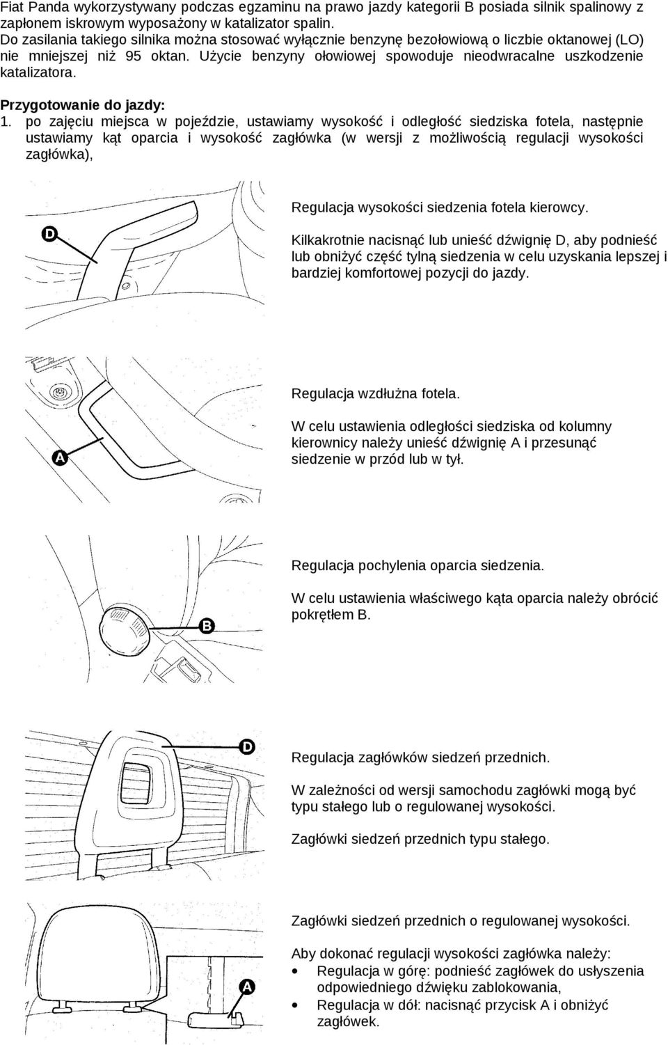 Użycie benzyny ołowiowej spowoduje nieodwracalne uszkodzenie katalizatora. Przygotowanie do jazdy: 1.