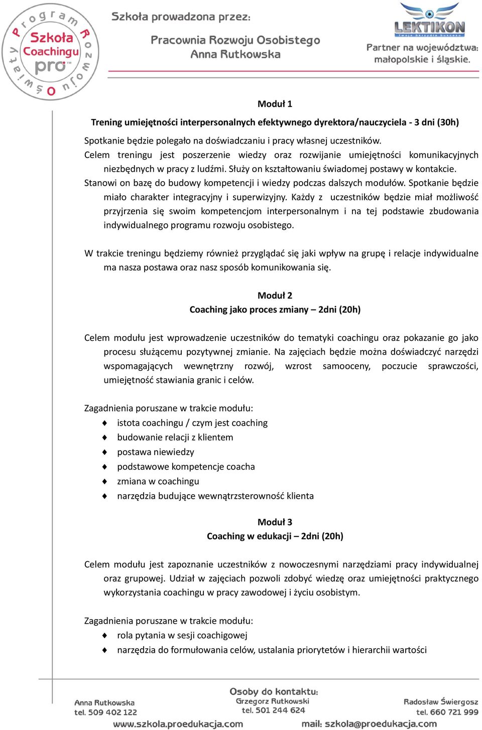 Stanowi on bazę do budowy kompetencji i wiedzy podczas dalszych modułów. Spotkanie będzie miało charakter integracyjny i superwizyjny.